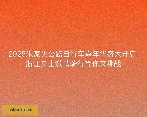 2025朱家尖公路自行车嘉年华盛大开启 浙江舟山激情骑行等你来挑战